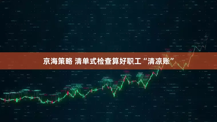 京海策略 清单式检查算好职工“清凉账”